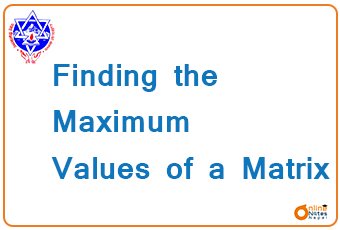 Finding the Maximum Values of a Matrix || C programming || BCIS